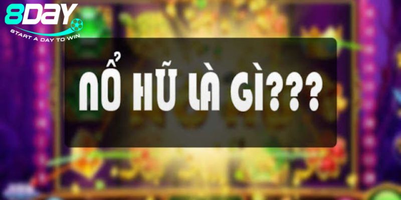 Nổ hũ là gì với khái niệm đơn giản