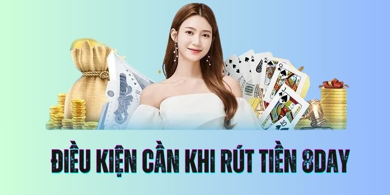 Một số điều kiện cần để có thể thực hiện giao dịch rút thưởng nhà cái 8DAY